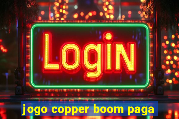 jogo copper boom paga